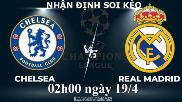 Nhận định, soi kèo Chelsea vs Real Madrid, 02h00 ngày 19/4 - Tứ kết cúp C1 châu Âu