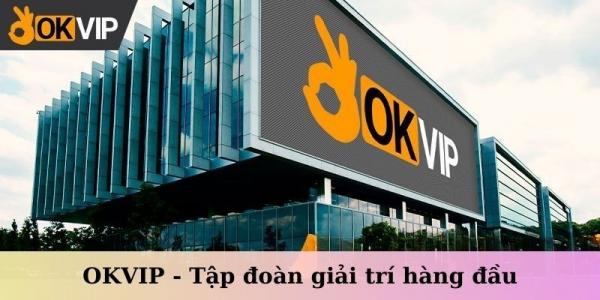 OKVIP - Tập đoàn truyền thông và giải trí hàng đầu châu Á