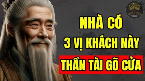 3 người này tới nhà Thần Tài ghé thăm: Họ càng ở lâu nhà bạn càng giàu có